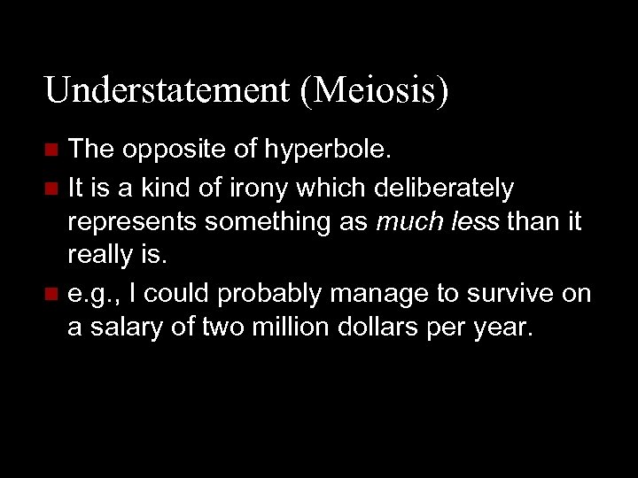 Understatement (Meiosis) The opposite of hyperbole. n It is a kind of irony which