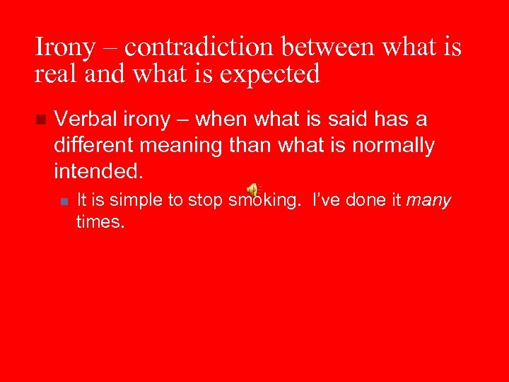 Irony – contradiction between what is real and what is expected n Verbal irony