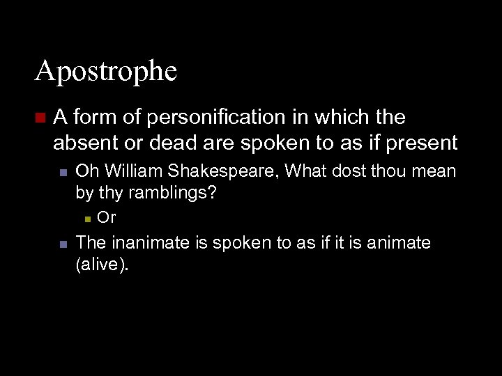 Apostrophe n A form of personification in which the absent or dead are spoken