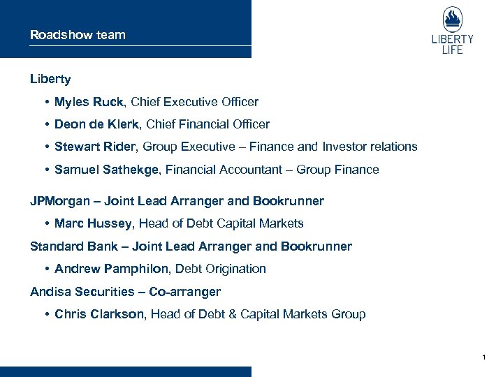Roadshow team Liberty • Myles Ruck, Chief Executive Officer • Deon de Klerk, Chief