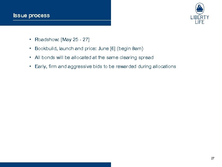 Issue process • Roadshow: [May 25 - 27] • Bookbuild, launch and price: June