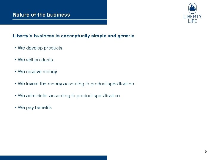 Nature of the business Liberty’s business is conceptually simple and generic • We develop