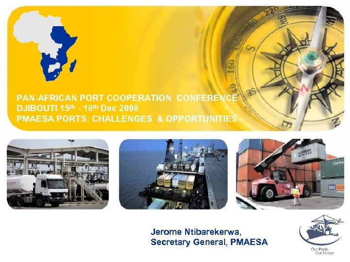 PAN-AFRICAN PORT COOPERATION CONFERENCE DJIBOUTI 15 th - 18 th Dec 2008 PMAESA PORTS: