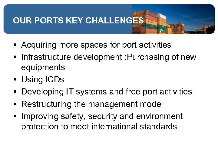 OUR PORTS KEY CHALLENGES § Acquiring more spaces for port activities § Infrastructure development