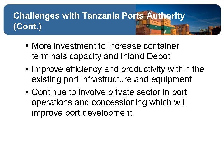 Challenges with Tanzania Ports Authority (Cont. ) § More investment to increase container terminals