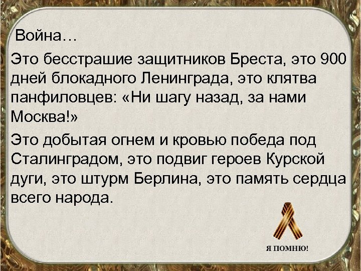  Война… Это бесстрашие защитников Бреста, это 900 дней блокадного Ленинграда, это клятва панфиловцев: