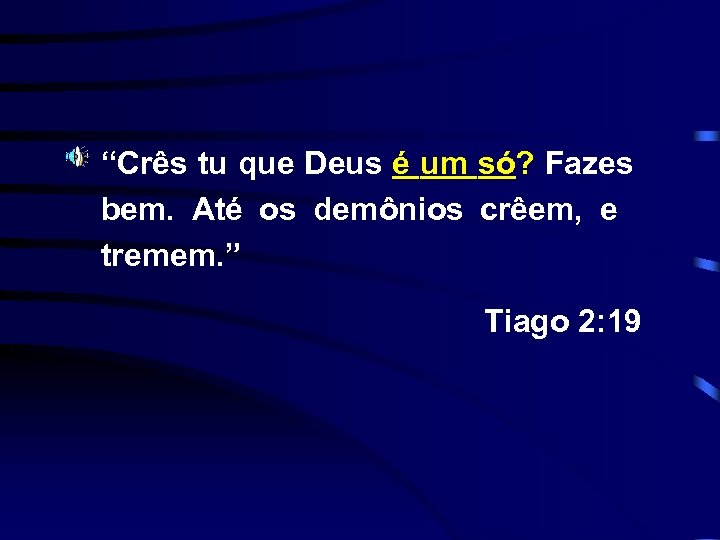 “Crês tu que Deus é um só? Fazes bem. Até os demônios crêem, e