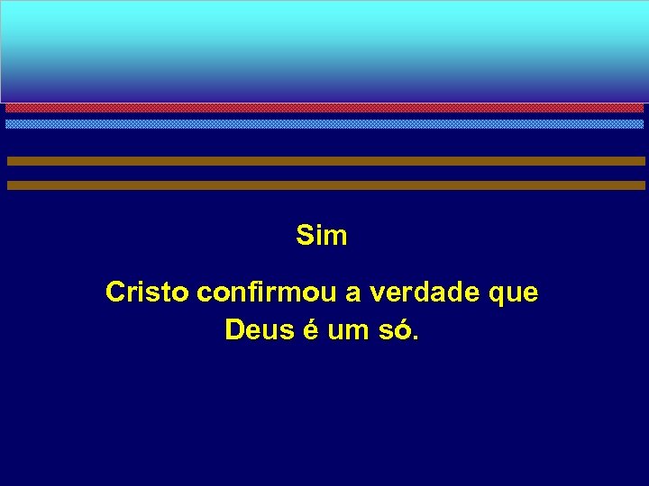 Sim Cristo confirmou a verdade que Deus é um só. 