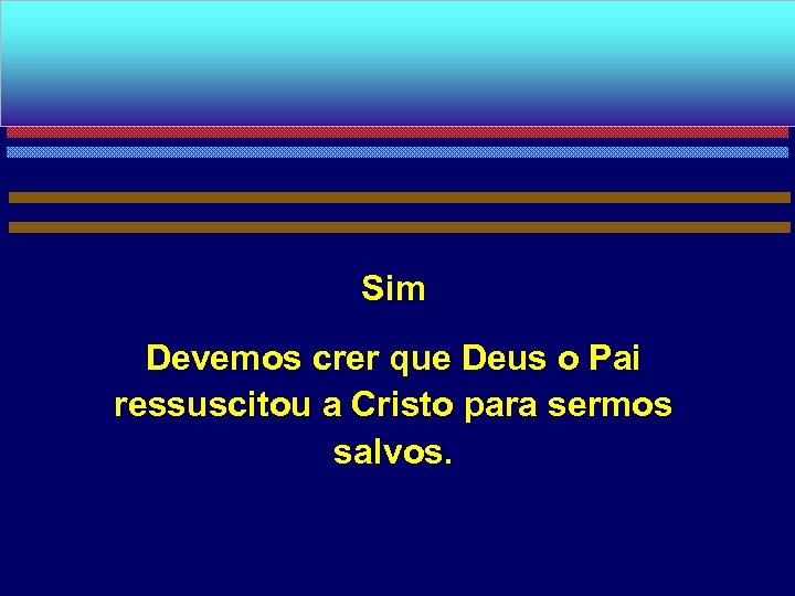 Sim Devemos crer que Deus o Pai ressuscitou a Cristo para sermos salvos. 