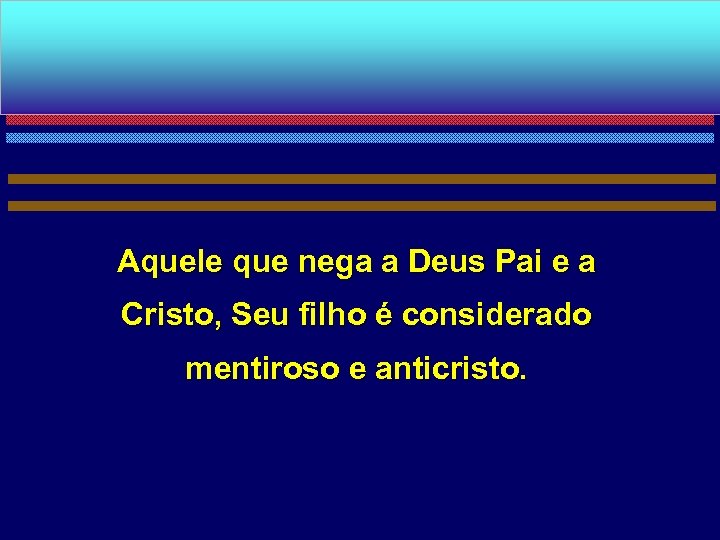 Aquele que nega a Deus Pai e a Cristo, Seu filho é considerado mentiroso