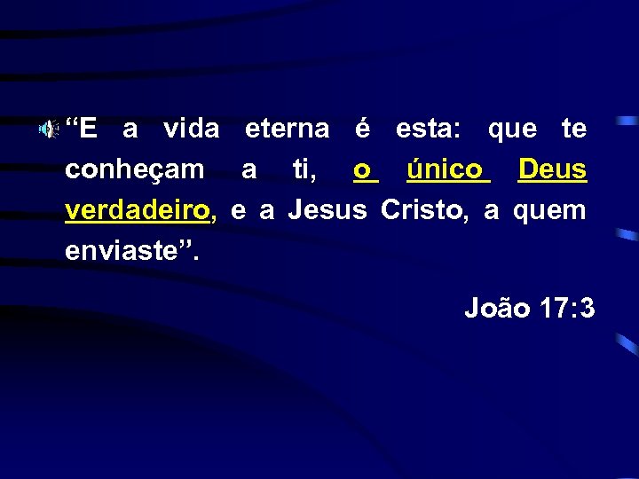 “E a vida eterna é esta: que te conheçam a ti, o único Deus