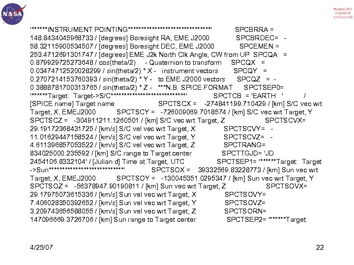 '******INSTRUMENT POINTING****************' SPCBRRA = 148. 8434045968733 / [degrees] Boresight RA, EME J 2000 SPCBRDEC=
