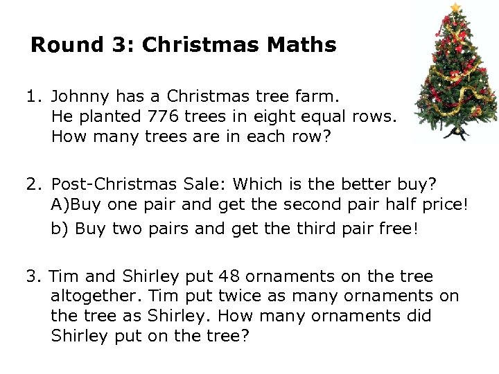 Round 3: Christmas Maths 1. Johnny has a Christmas tree farm. He planted 776