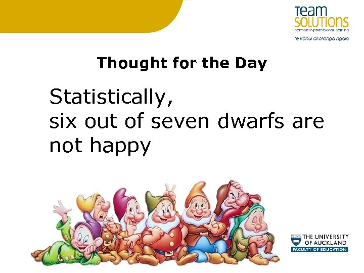 Thought for the Day Statistically, six out of seven dwarfs are not happy 