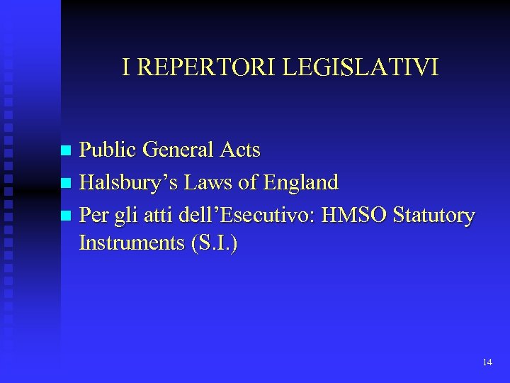 I REPERTORI LEGISLATIVI Public General Acts n Halsbury’s Laws of England n Per gli