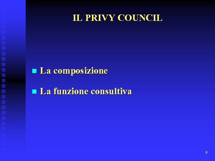 IL PRIVY COUNCIL n La composizione n La funzione consultiva 6 