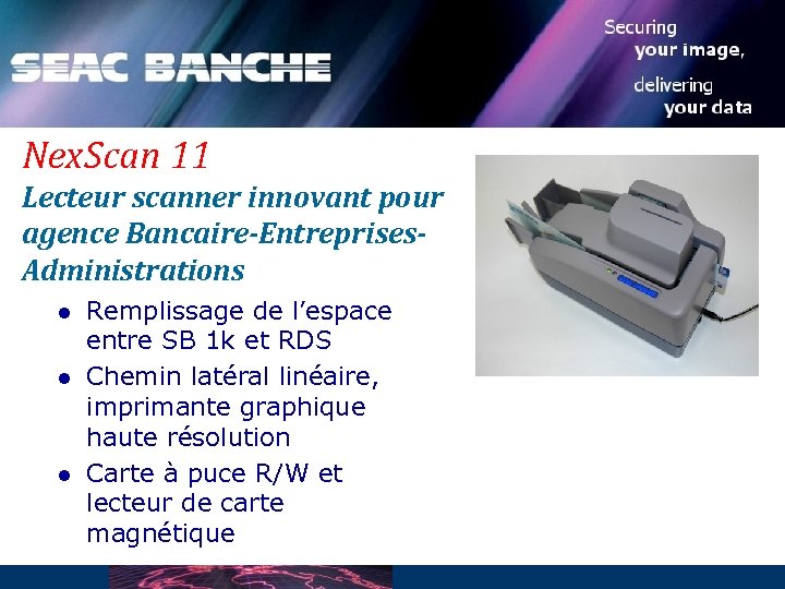 Nex. Scan 11 Lecteur scanner innovant pour agence Bancaire-Entreprises. Administrations l l l Remplissage