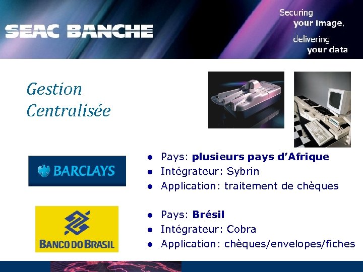 Gestion Centralisée l l l Pays: plusieurs pays d’Afrique Intégrateur: Sybrin Application: traitement de