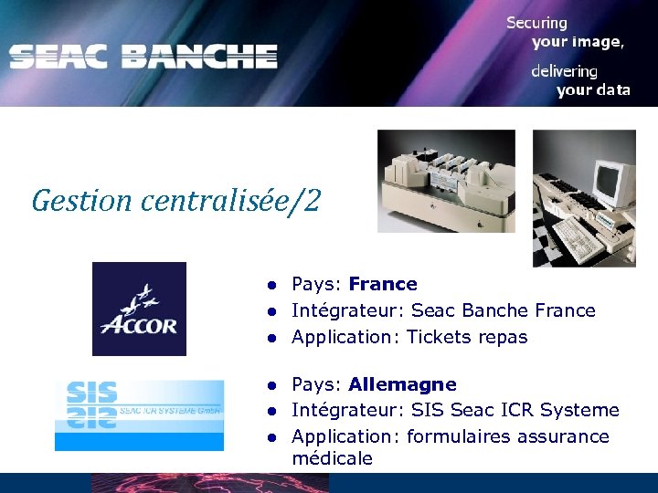 Gestion centralisée/2 l l l Pays: France Intégrateur: Seac Banche France Application: Tickets repas