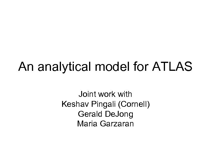 An analytical model for ATLAS Joint work with Keshav Pingali (Cornell) Gerald De. Jong