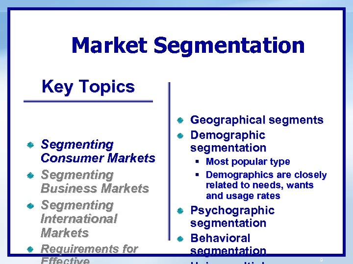 Market Segmentation Key Topics Segmenting Consumer Markets Segmenting Business Markets Segmenting International Markets Requirements