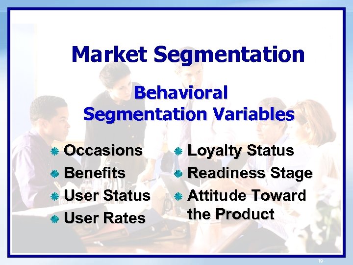 Market Segmentation Behavioral Segmentation Variables Occasions Benefits User Status User Rates Loyalty Status Readiness