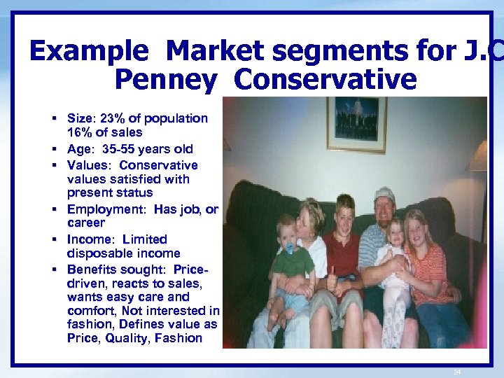 Example Market segments for J. C Penney Conservative § Size: 23% of population 16%