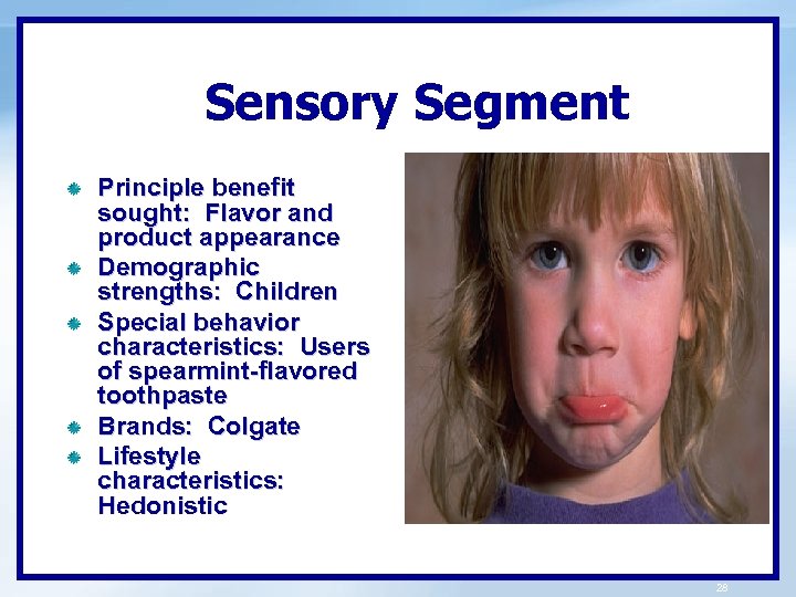 Sensory Segment Principle benefit sought: Flavor and product appearance Demographic strengths: Children Special behavior