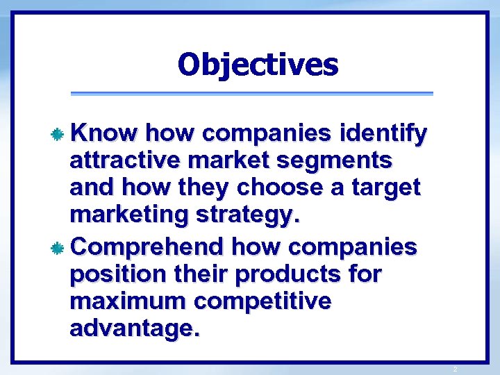 Objectives Know how companies identify attractive market segments and how they choose a target