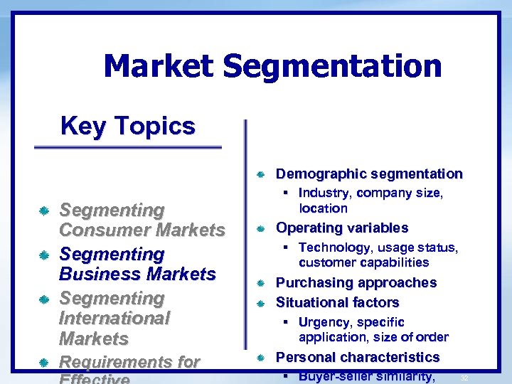 Market Segmentation Key Topics Demographic segmentation Segmenting Consumer Markets Segmenting Business Markets Segmenting International