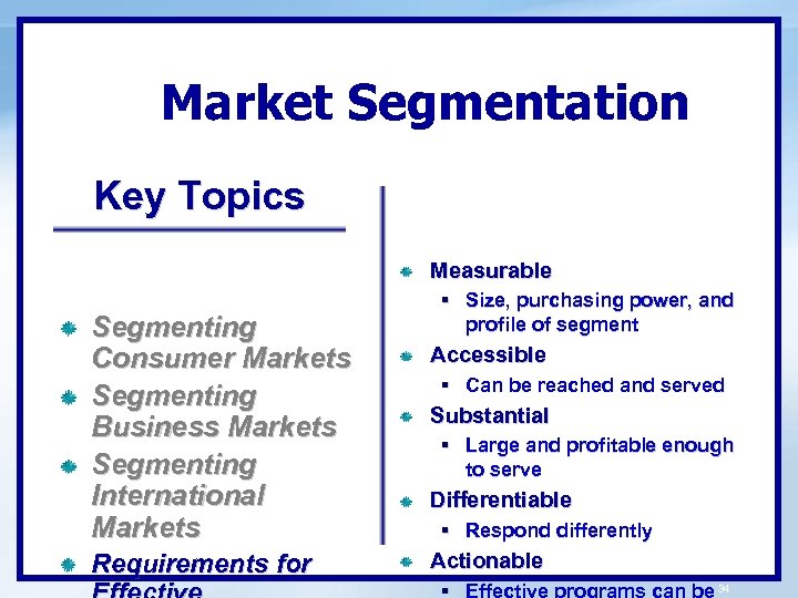 Market Segmentation Key Topics Measurable Segmenting Consumer Markets Segmenting Business Markets Segmenting International Markets