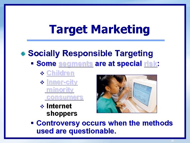 Target Marketing Socially Responsible Targeting § Some segments are at special risk: Children v
