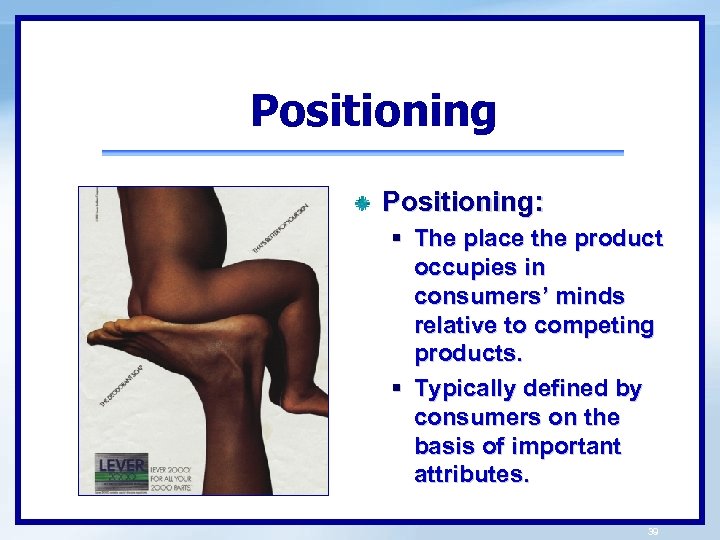 Positioning: § The place the product occupies in consumers’ minds relative to competing products.