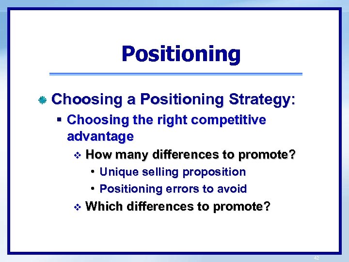 Positioning Choosing a Positioning Strategy: § Choosing the right competitive advantage v How many