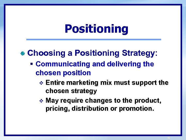 Positioning Choosing a Positioning Strategy: § Communicating and delivering the chosen position Entire marketing