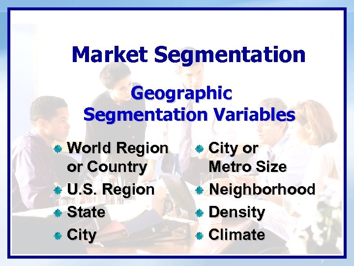 Market Segmentation Geographic Segmentation Variables World Region or Country U. S. Region State City