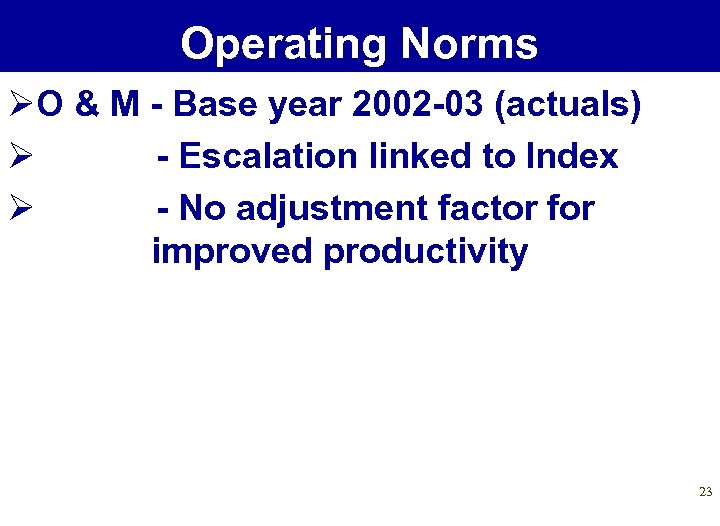 Operating Norms ØO & M - Base year 2002 -03 (actuals) Ø - Escalation