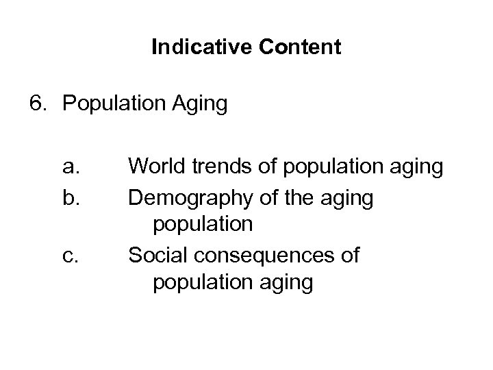 Indicative Content 6. Population Aging a. b. c. World trends of population aging Demography