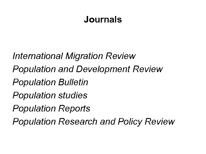 Journals International Migration Review Population and Development Review Population Bulletin Population studies Population Reports
