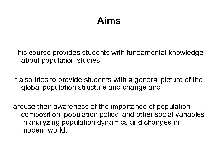 Aims This course provides students with fundamental knowledge about population studies. It also tries