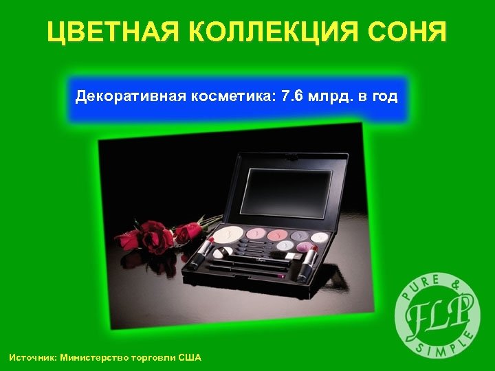 ЦВЕТНАЯ КОЛЛЕКЦИЯ СОНЯ Декоративная косметика: 7. 6 млрд. в год Источник: Министерство торговли США