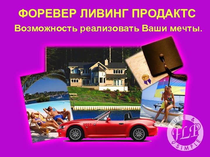ФОРЕВЕР ЛИВИНГ ПРОДАКТС Возможность реализовать Ваши мечты. 