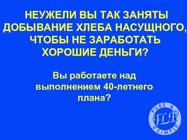 НЕУЖЕЛИ ВЫ ТАК ЗАНЯТЫ ДОБЫВАНИЕ ХЛЕБА НАСУЩНОГО, ЧТОБЫ НЕ ЗАРАБОТАТЬ ХОРОШИЕ ДЕНЬГИ? Вы работаете