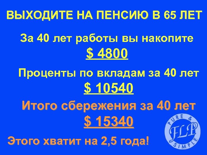 ВЫХОДИТЕ НА ПЕНСИЮ В 65 ЛЕТ За 40 лет работы вы накопите $ 4800