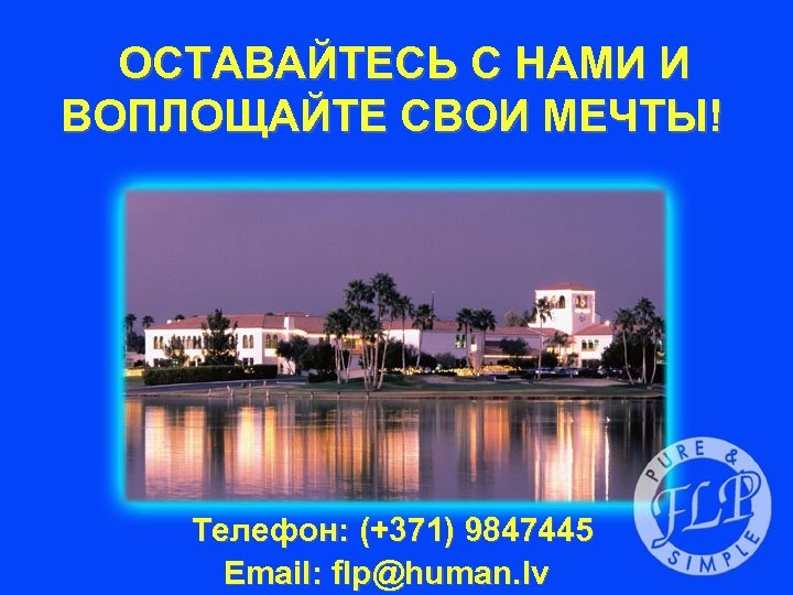 ОСТАВАЙТЕСЬ С НАМИ И ВОПЛОЩАЙТЕ СВОИ МЕЧТЫ! Телефон: (+371) 9847445 Email: flp@human. lv 