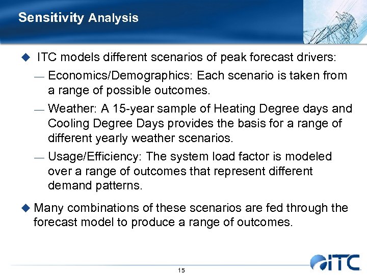 Sensitivity Analysis u ITC models different scenarios of peak forecast drivers: Economics/Demographics: Each scenario