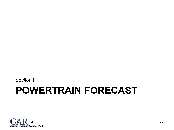 Section II POWERTRAIN FORECAST The Center For Automotive Research 50 