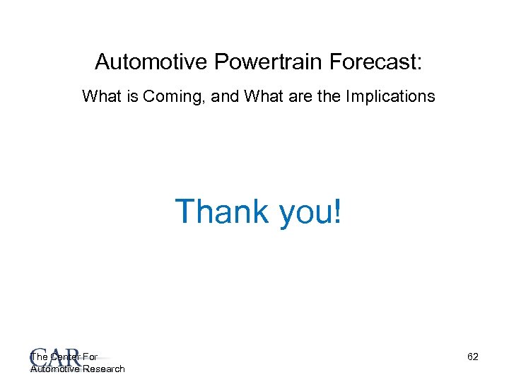 Automotive Powertrain Forecast: What is Coming, and What are the Implications Thank you! The