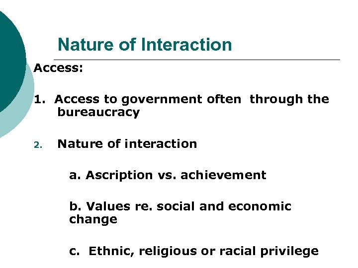 Nature of Interaction Access: 1. Access to government often through the bureaucracy 2. Nature