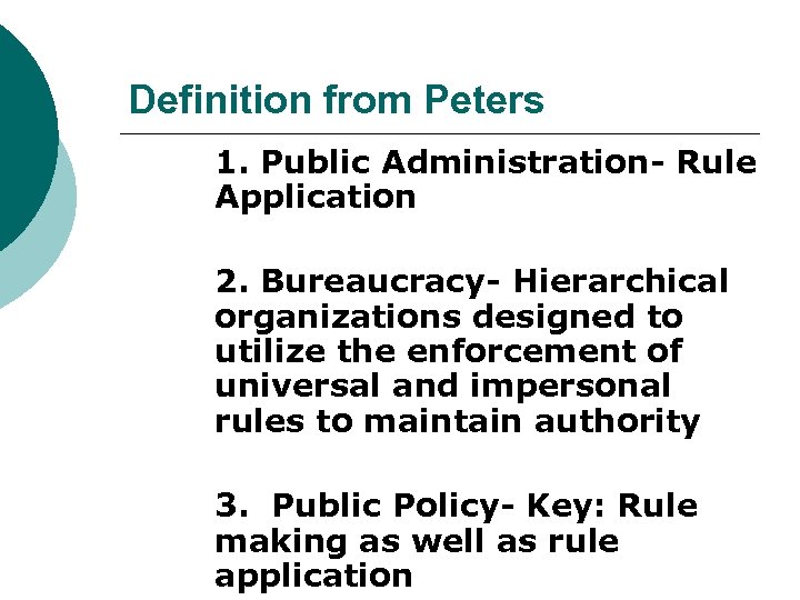 Definition from Peters 1. Public Administration- Rule Application 2. Bureaucracy- Hierarchical organizations designed to